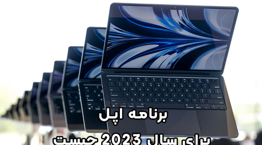 برنامه اپل برای سال 2023 چیست؟ مک بوک ایر 15 اینچ، مک پرو و چند دستگاه جدید دیگر در راهند!